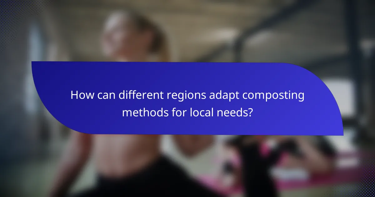 How can different regions adapt composting methods for local needs?