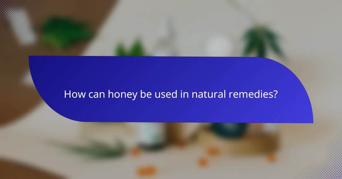 How can honey be used in natural remedies?