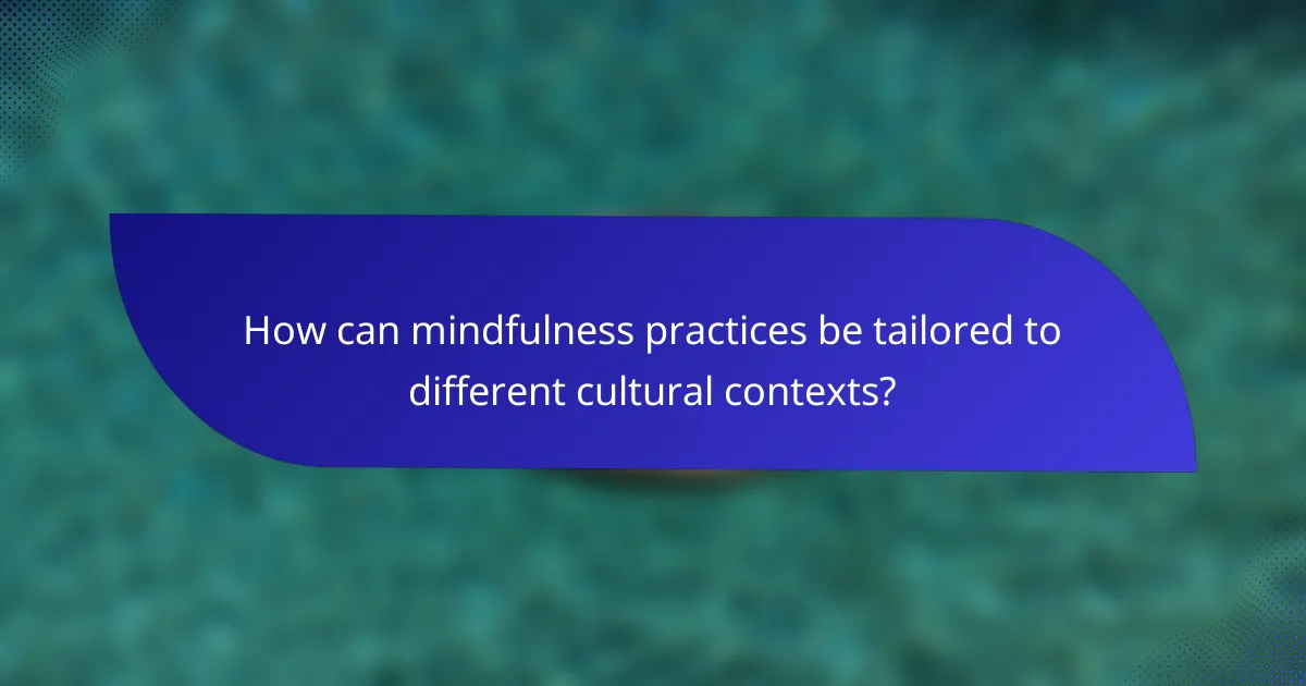 How can mindfulness practices be tailored to different cultural contexts?