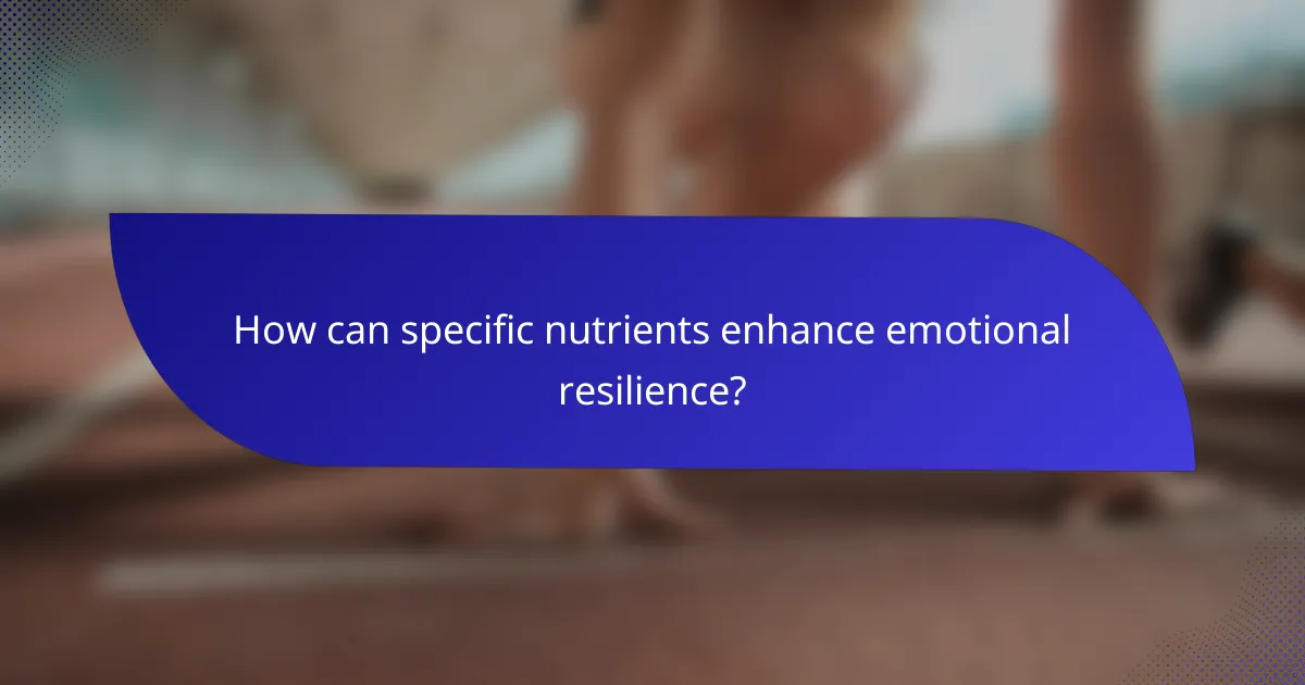 How can specific nutrients enhance emotional resilience?