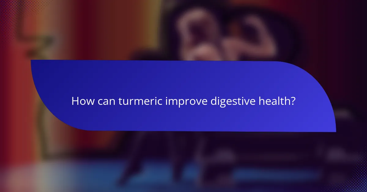 How can turmeric improve digestive health?