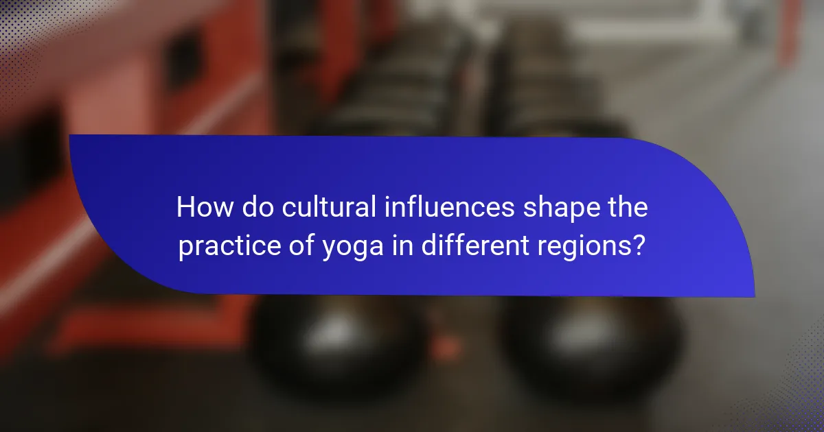 How do cultural influences shape the practice of yoga in different regions?