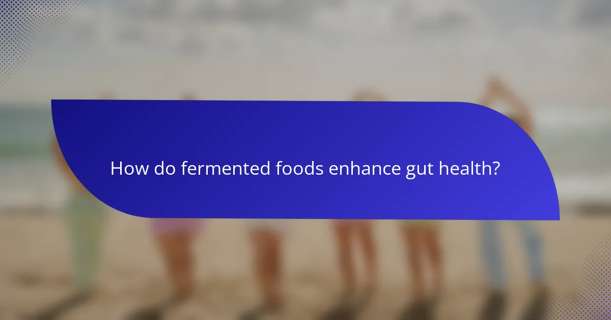 How do fermented foods enhance gut health?