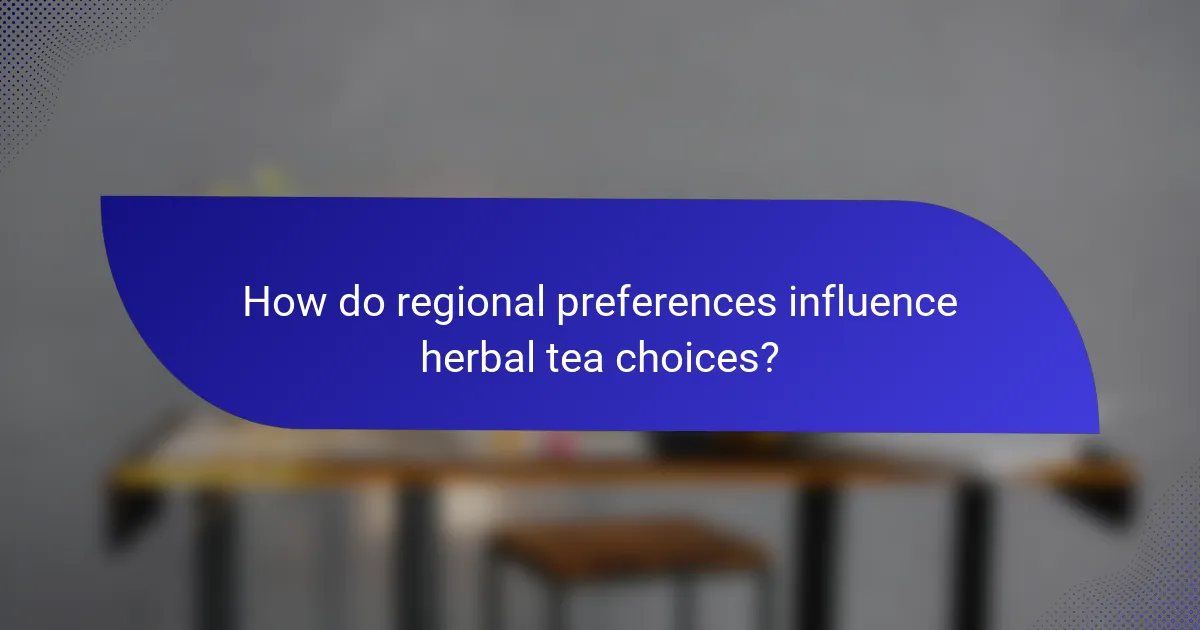 How do regional preferences influence herbal tea choices?