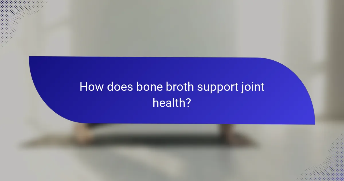 How does bone broth support joint health?