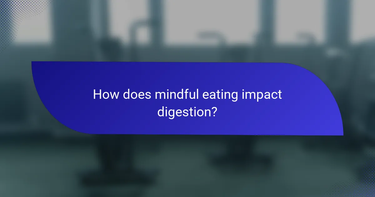 How does mindful eating impact digestion?