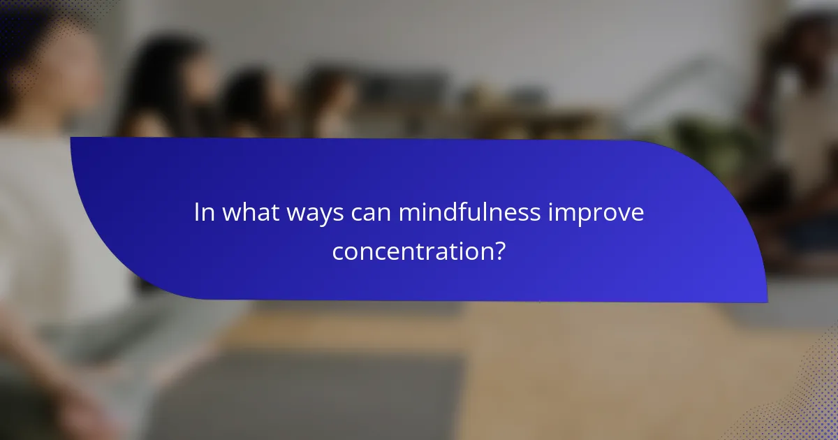 In what ways can mindfulness improve concentration?