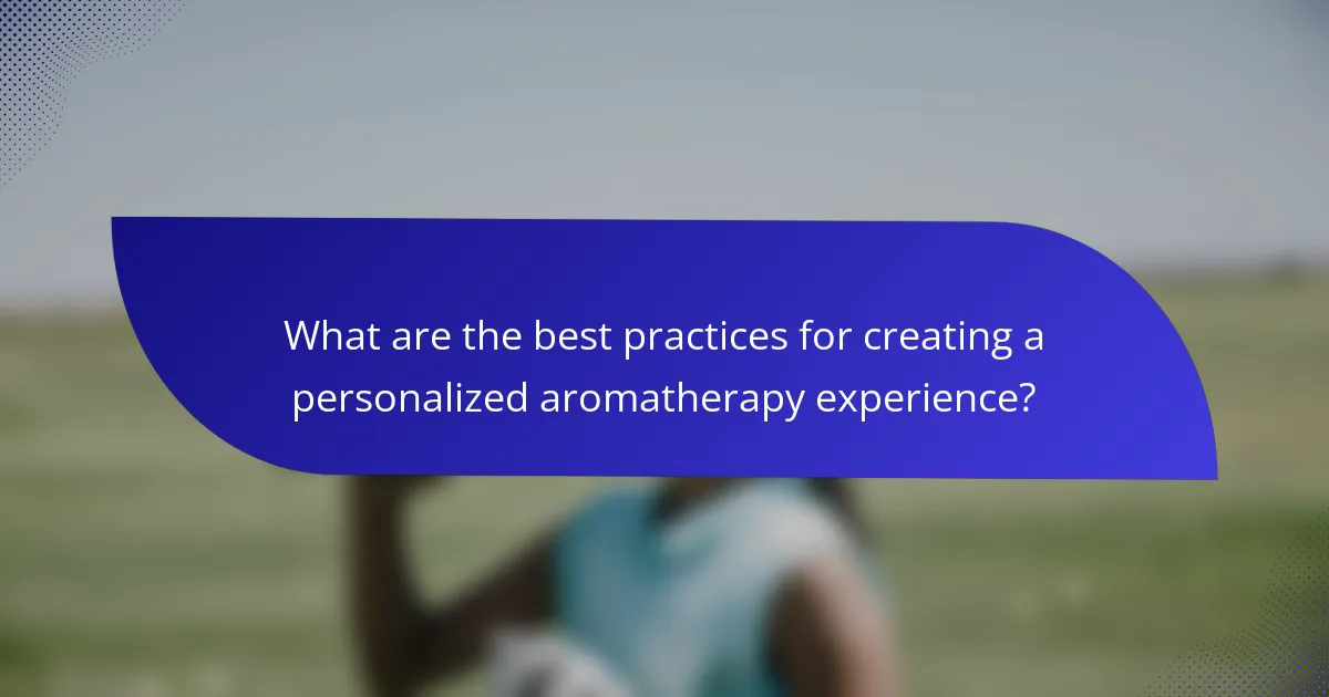 What are the best practices for creating a personalized aromatherapy experience?