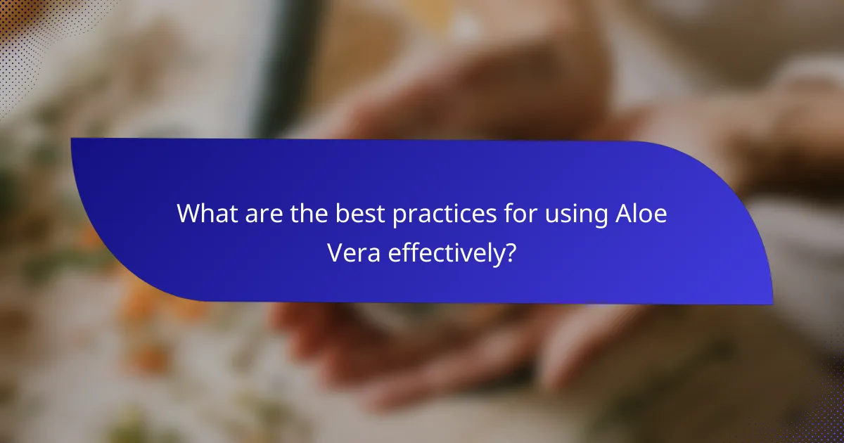 What are the best practices for using Aloe Vera effectively?