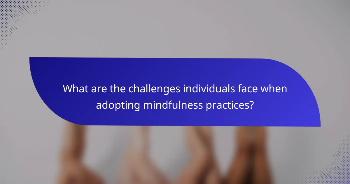 What are the challenges individuals face when adopting mindfulness practices?