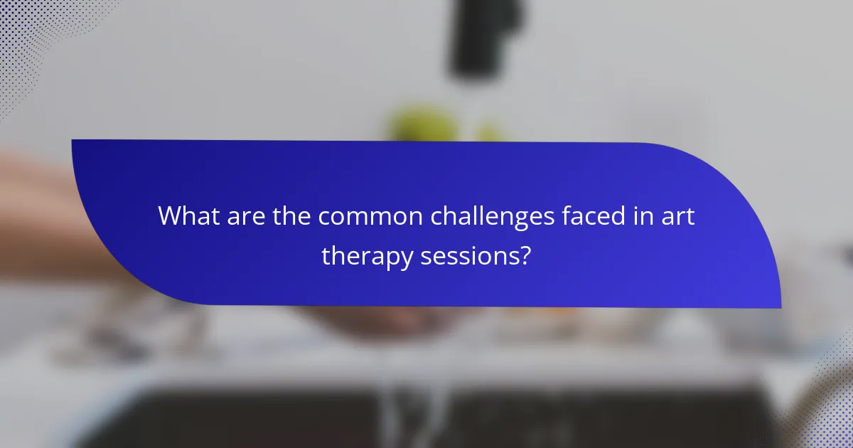 What are the common challenges faced in art therapy sessions?