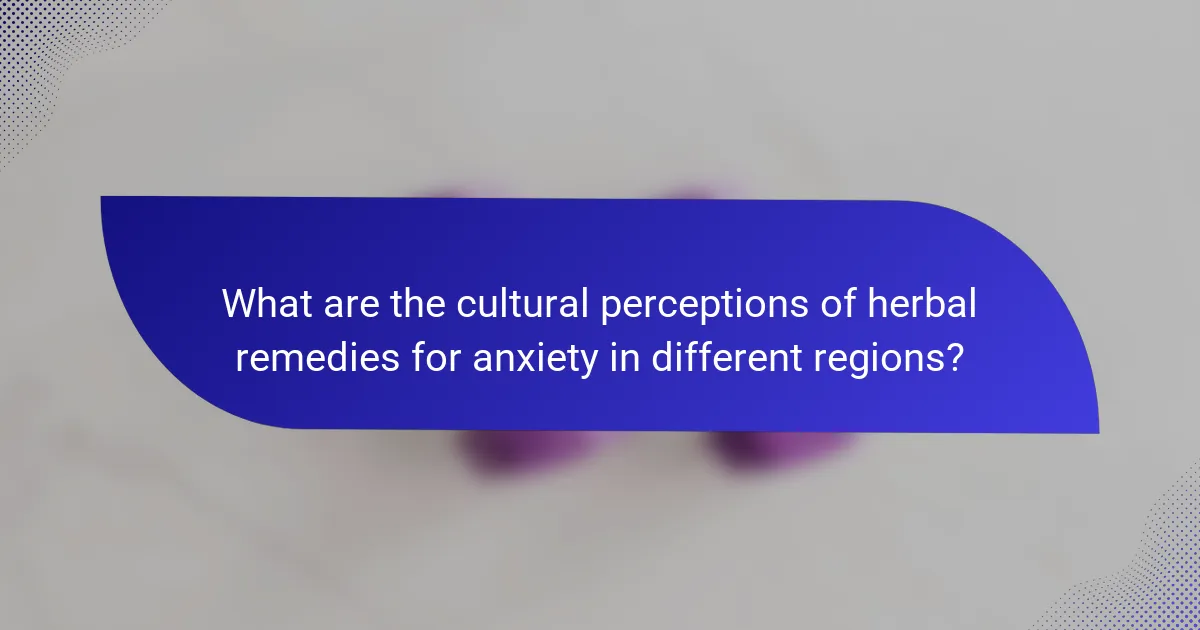 What are the cultural perceptions of herbal remedies for anxiety in different regions?