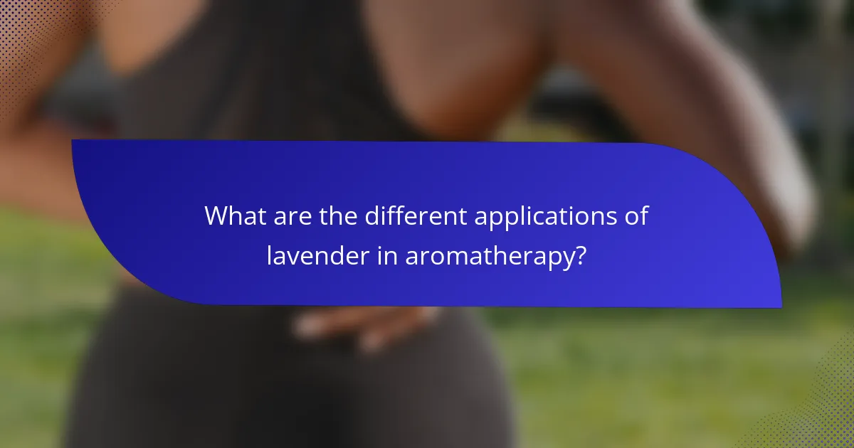 What are the different applications of lavender in aromatherapy?