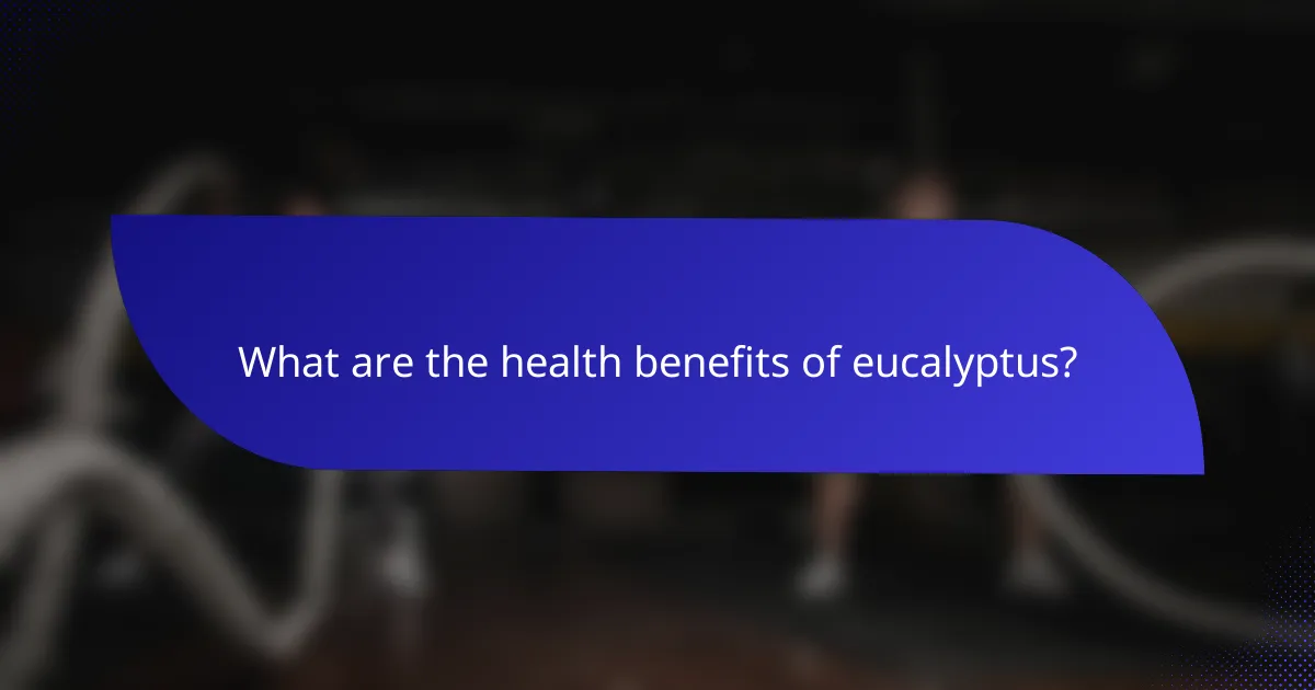What are the health benefits of eucalyptus?