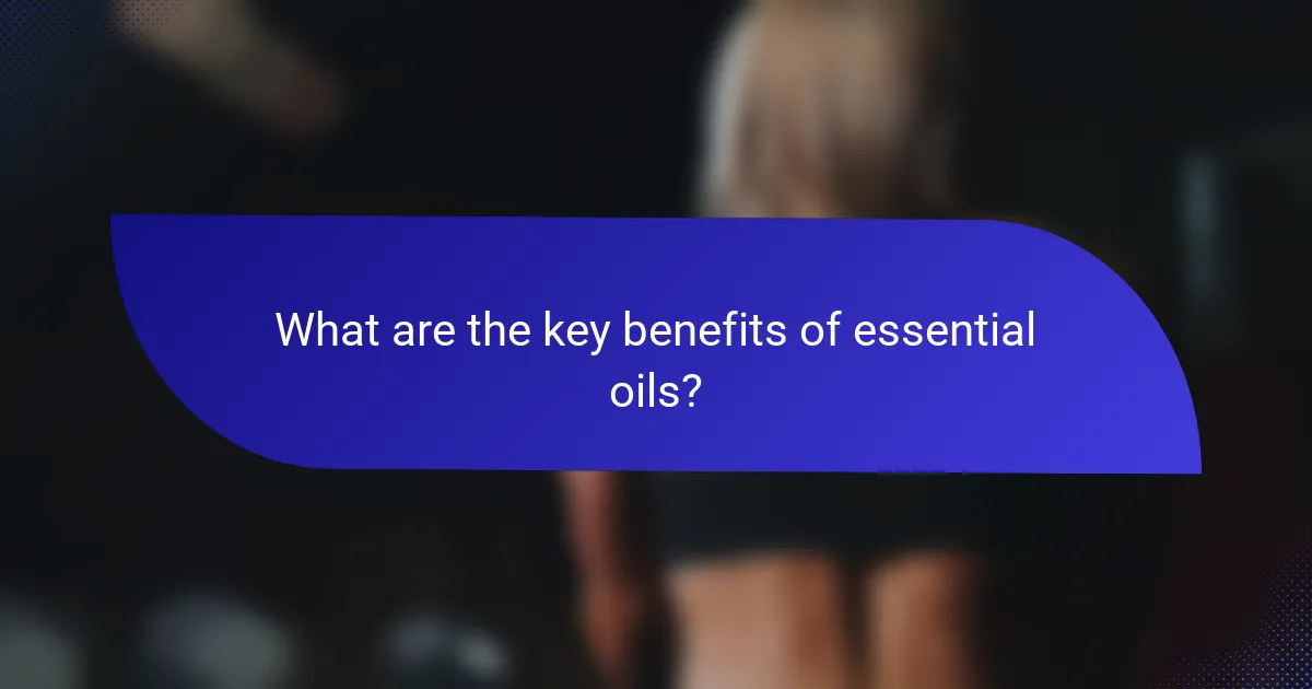 What are the key benefits of essential oils?