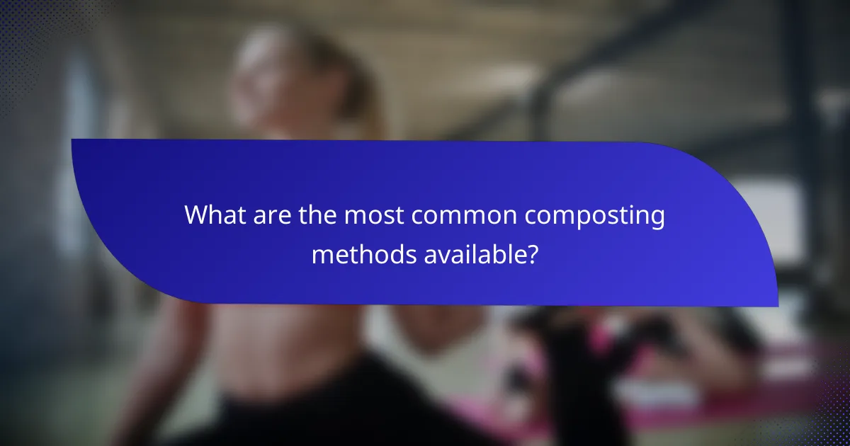 What are the most common composting methods available?