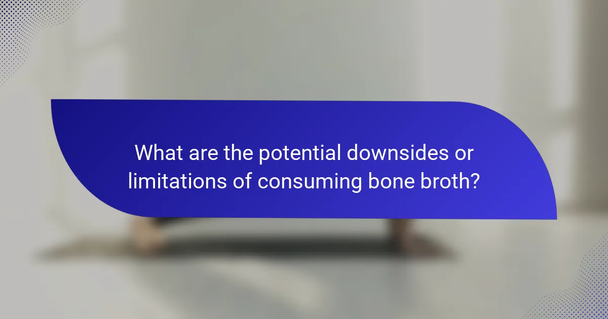 What are the potential downsides or limitations of consuming bone broth?