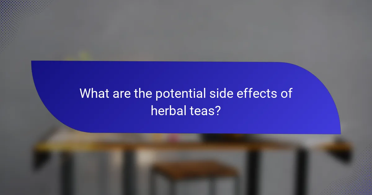What are the potential side effects of herbal teas?