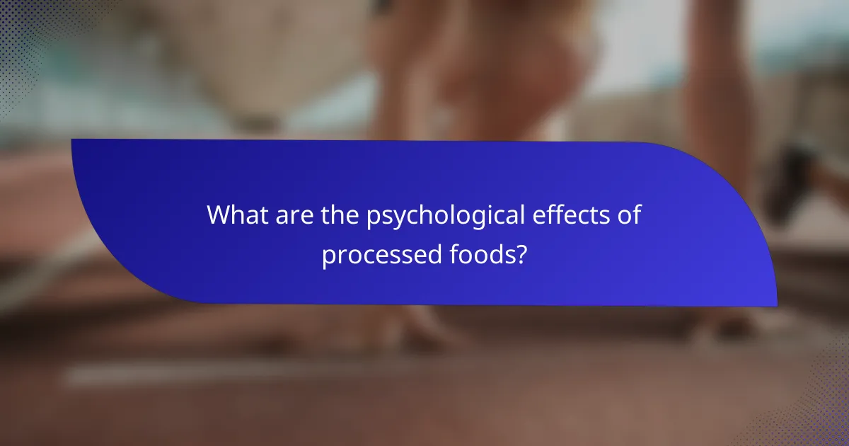 What are the psychological effects of processed foods?