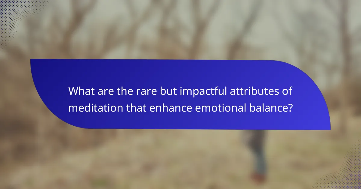 What are the rare but impactful attributes of meditation that enhance emotional balance?