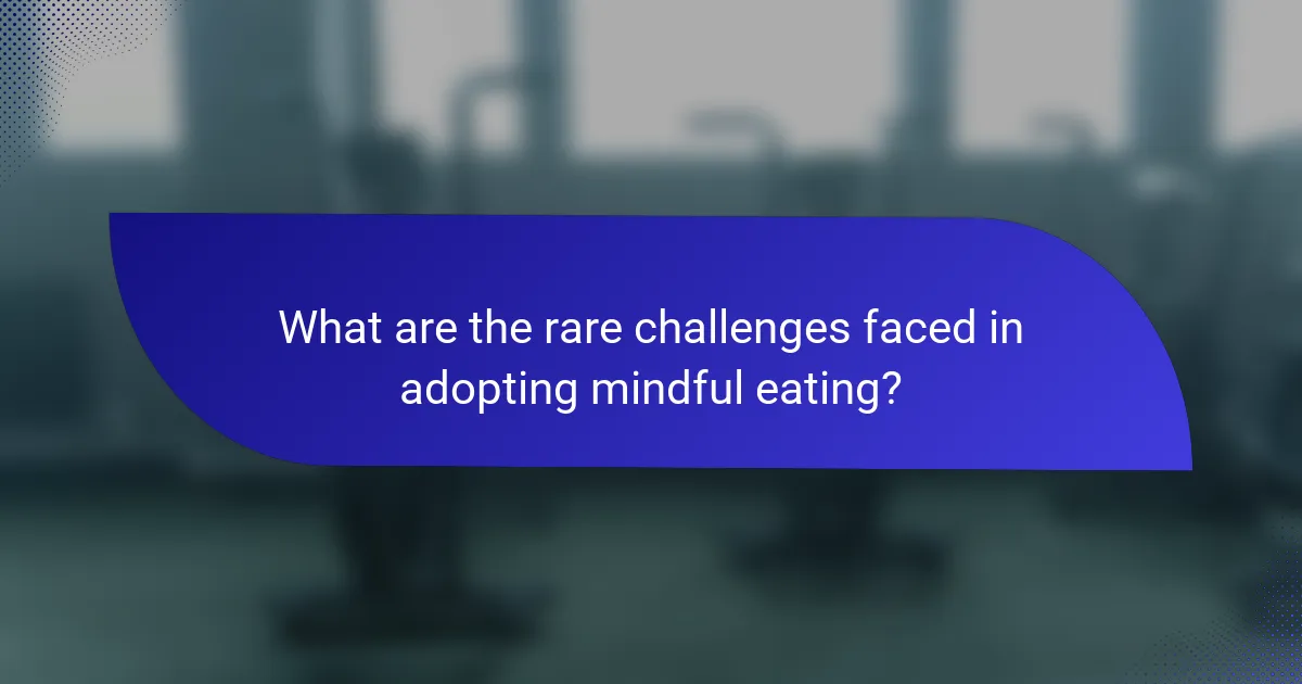 What are the rare challenges faced in adopting mindful eating?