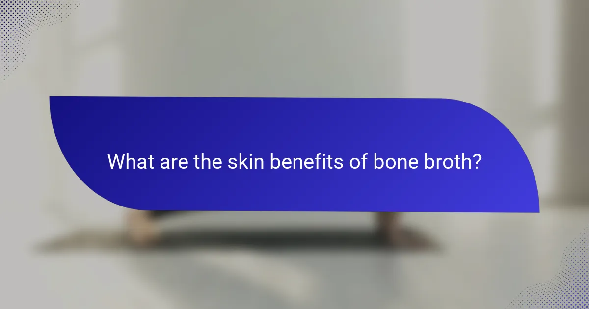 What are the skin benefits of bone broth?