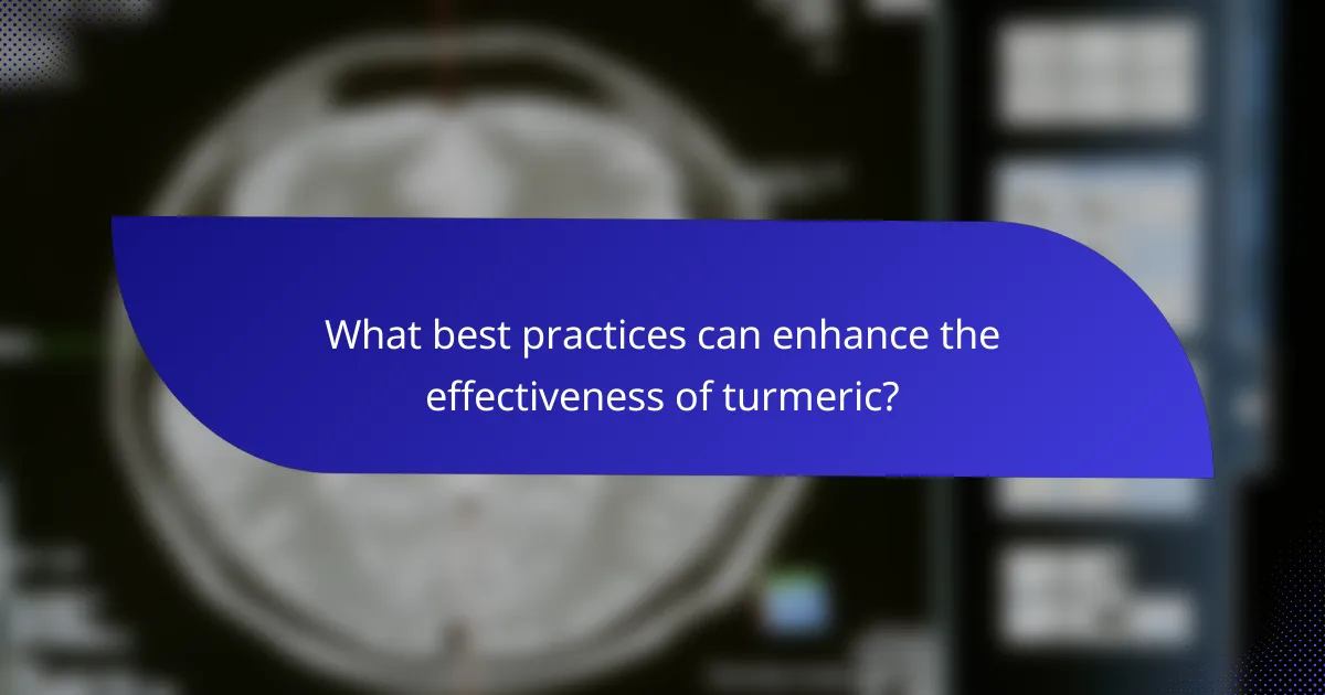 What best practices can enhance the effectiveness of turmeric?