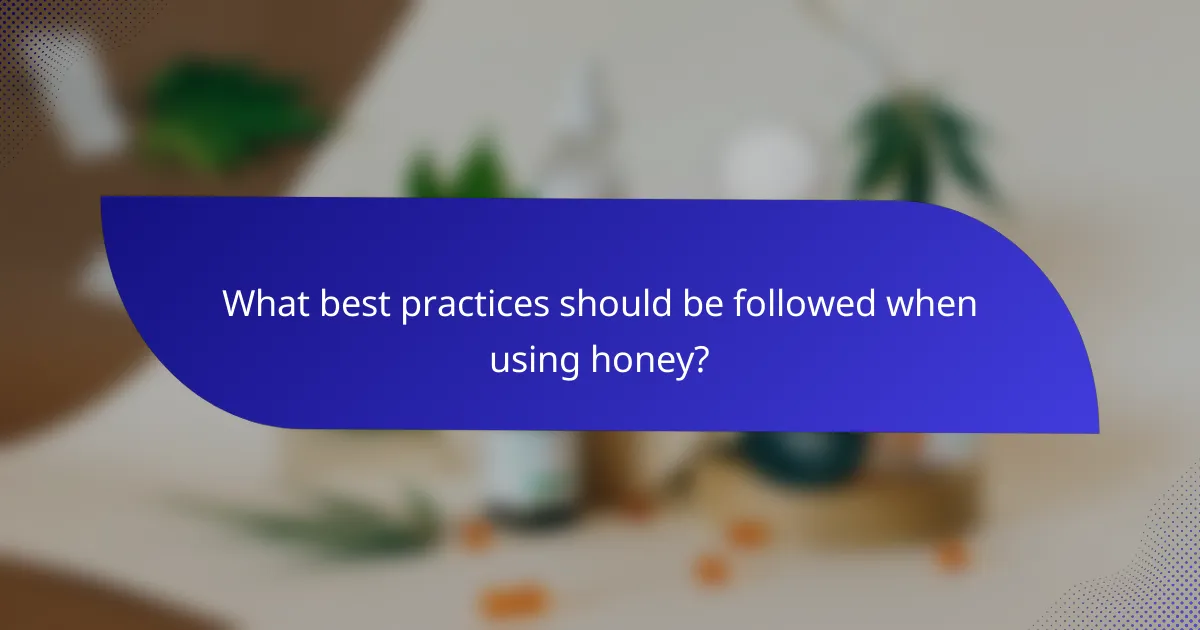 What best practices should be followed when using honey?