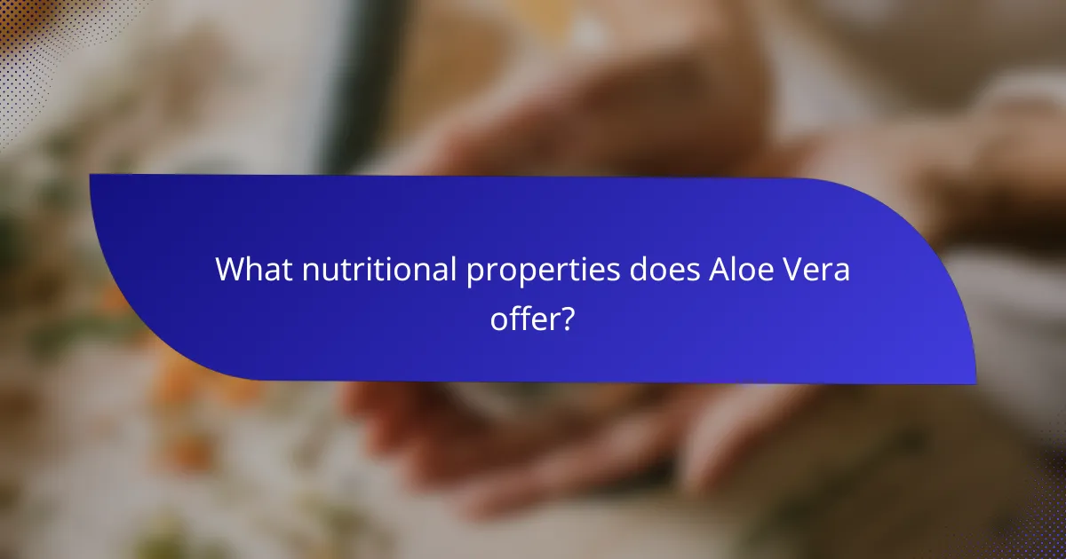 What nutritional properties does Aloe Vera offer?