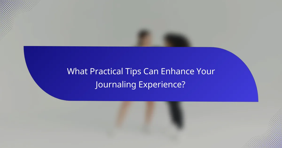 What Practical Tips Can Enhance Your Journaling Experience?