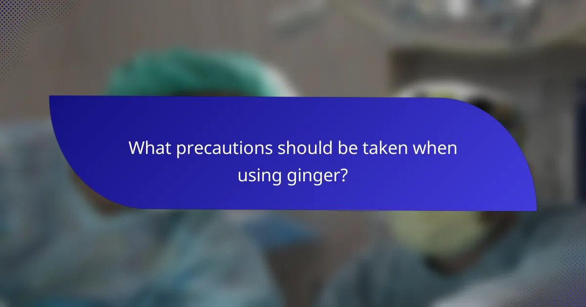 What precautions should be taken when using ginger?