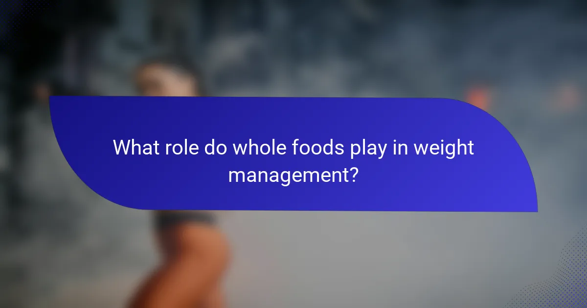 What role do whole foods play in weight management?