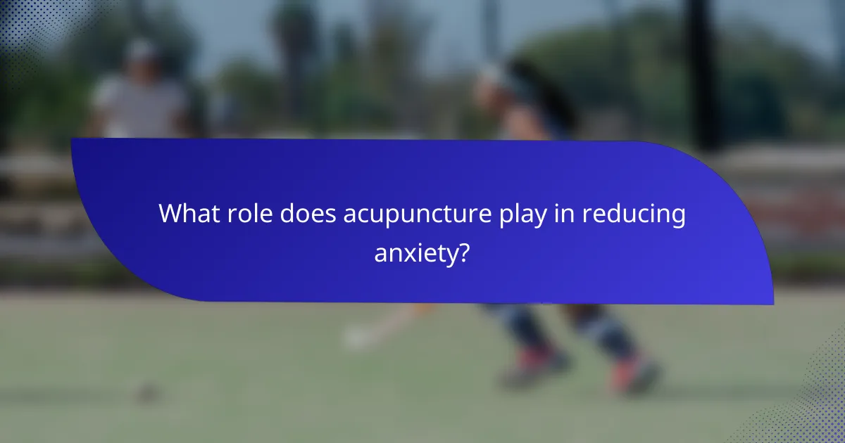 What role does acupuncture play in reducing anxiety?