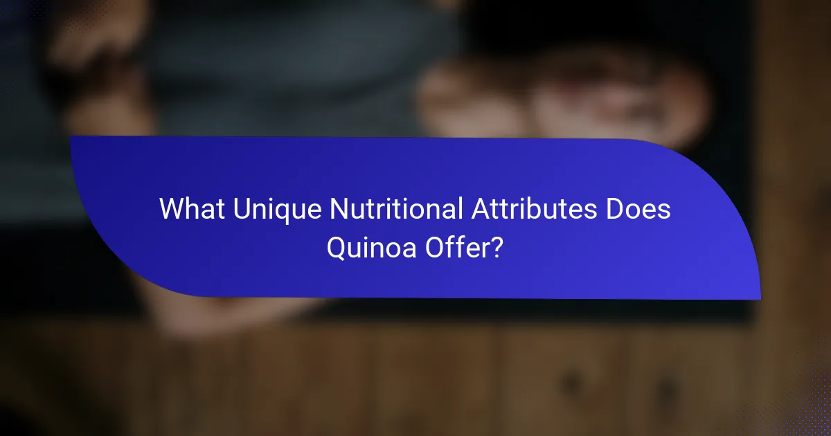 What Unique Nutritional Attributes Does Quinoa Offer?