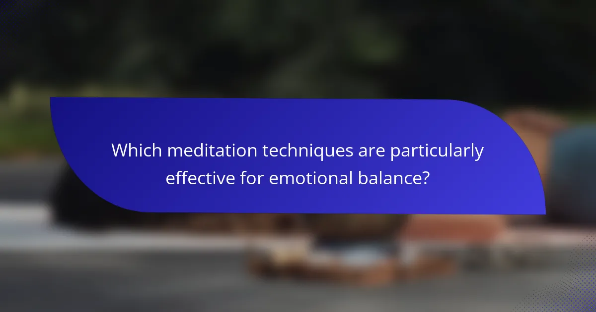 Which meditation techniques are particularly effective for emotional balance?
