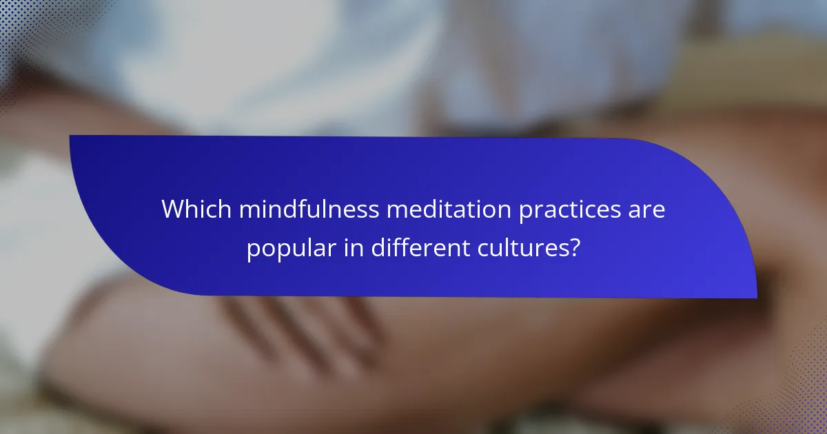 Which mindfulness meditation practices are popular in different cultures?