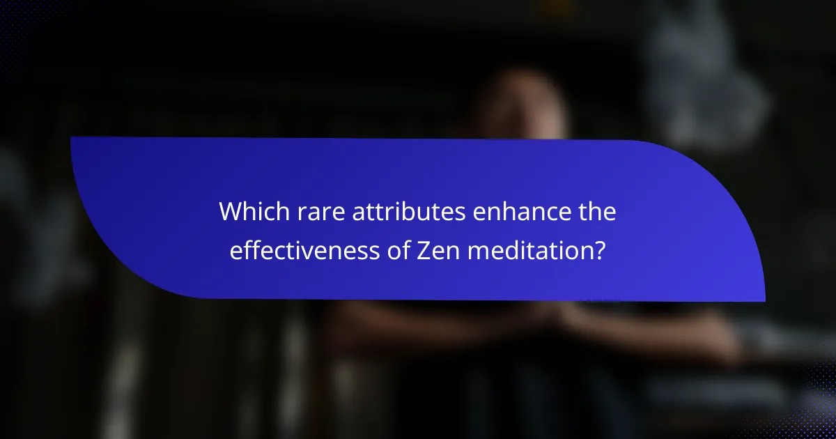 Which rare attributes enhance the effectiveness of Zen meditation?