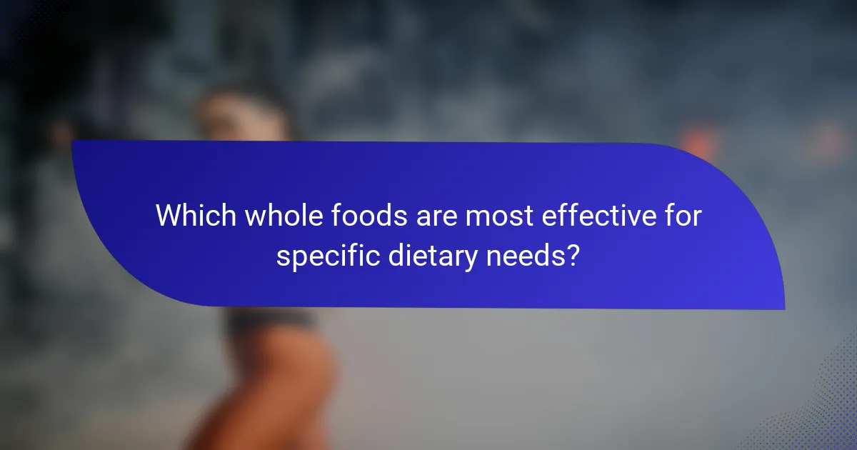 Which whole foods are most effective for specific dietary needs?