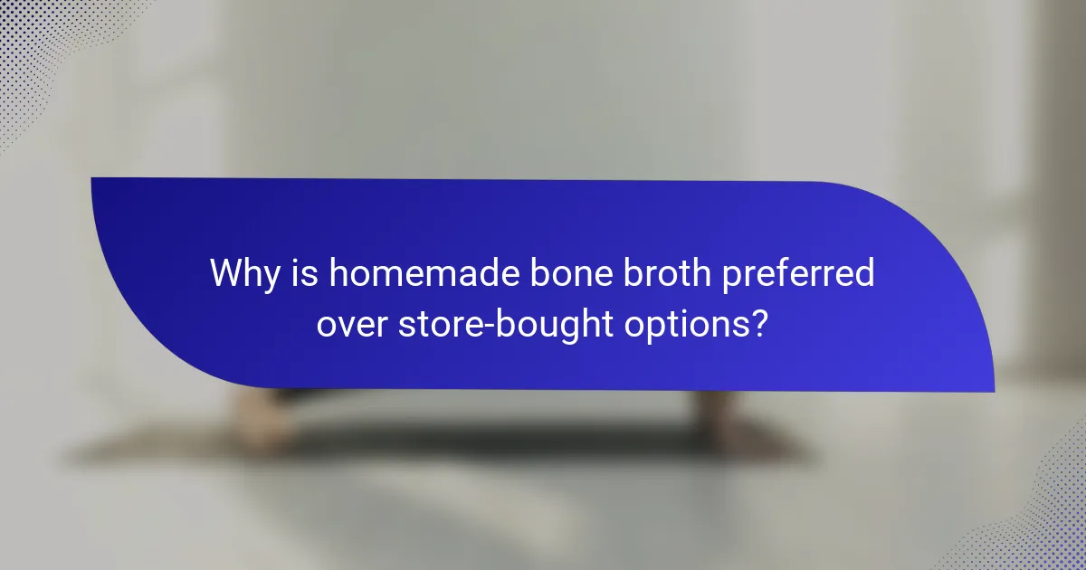 Why is homemade bone broth preferred over store-bought options?